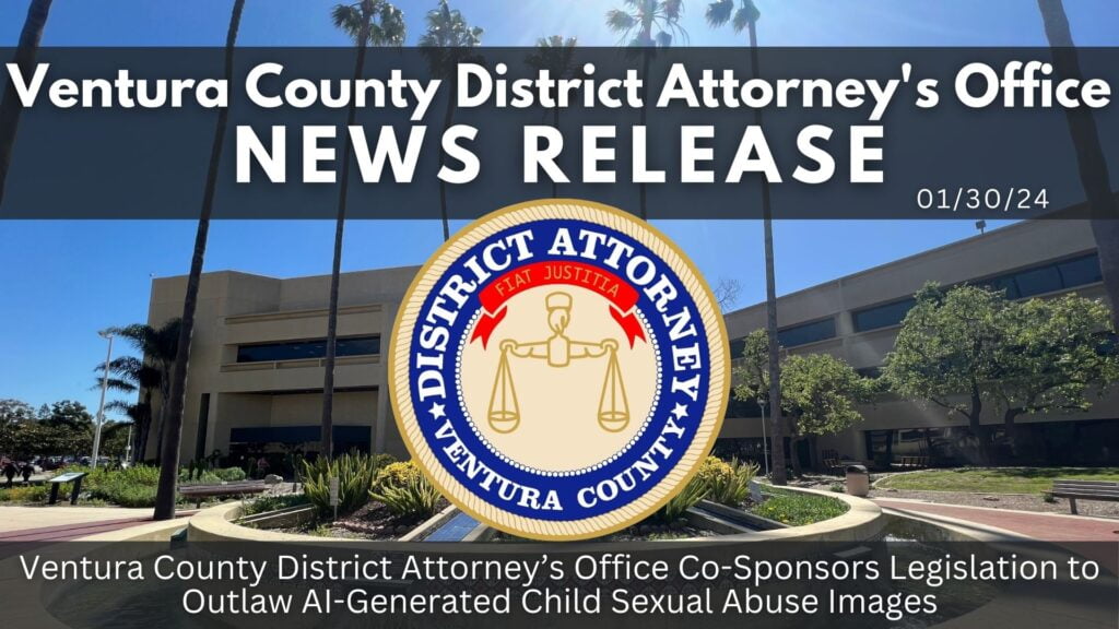 Ventura County District Attorney’s Office Co-Sponsors Legislation to Outlaw AI-Generated Child Sexual Abuse Images