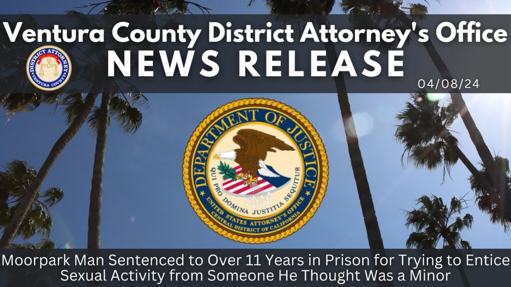 Moorpark Man Sentenced to Over 11 Years in Prison for Trying to Entice Sexual Activity from Someone He Thought Was a Minor