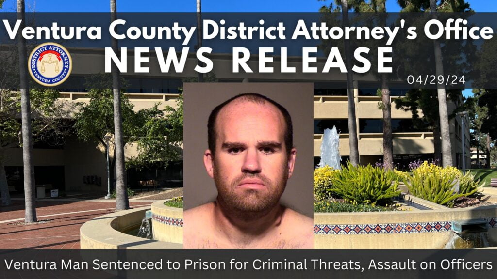 Ventura Man Sentenced to Prison for Criminal Threats, Assault on Officers