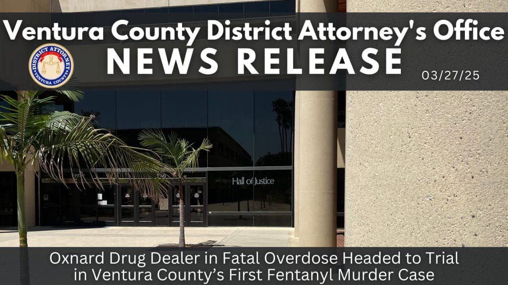 Oxnard Drug Dealer in Fatal Overdose Headed to Trial in Ventura County’s First Fentanyl Murder Case